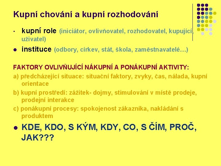 Kupní chování a kupní rozhodování • kupní role (iniciátor, ovlivňovatel, rozhodovatel, kupující, uživatel) l