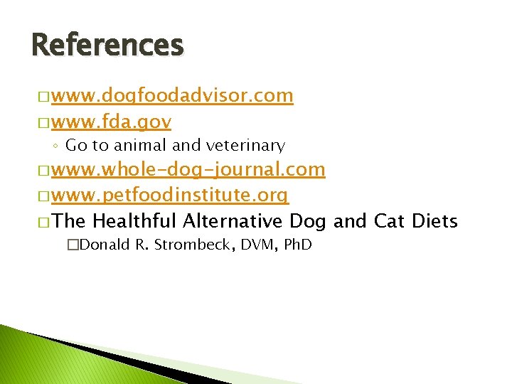 References � www. dogfoodadvisor. com � www. fda. gov ◦ Go to animal and