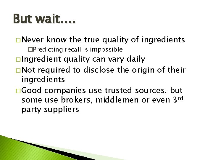 But wait…. � Never know the true quality of ingredients �Predicting recall is impossible