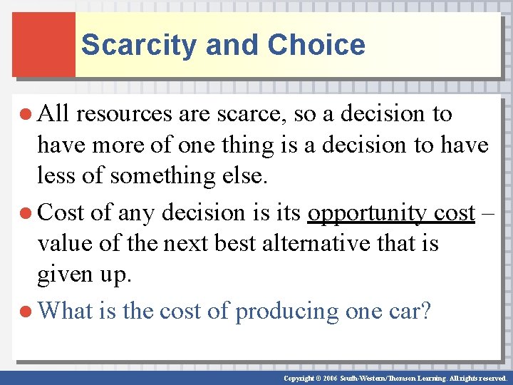 Scarcity and Choice ● All resources are scarce, so a decision to have more