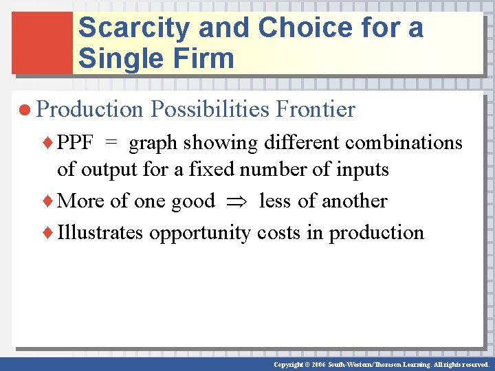 Scarcity and Choice for a Single Firm ● Production Possibilities Frontier ♦ PPF =