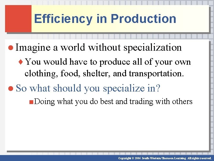 Efficiency in Production ● Imagine a world without specialization ♦ You would have to