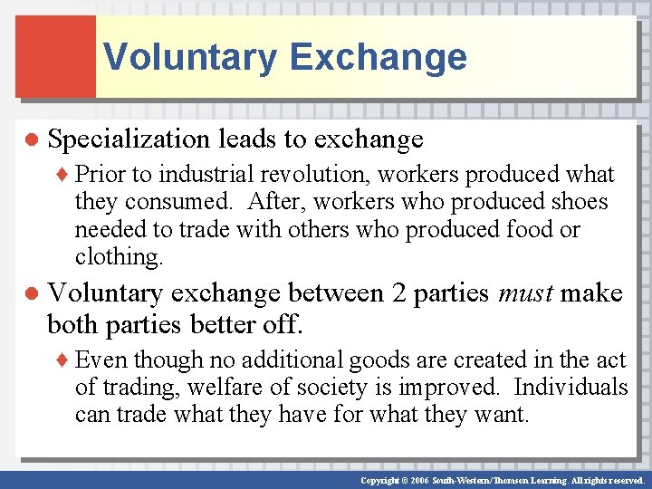 Voluntary Exchange ● Specialization leads to exchange ♦ Prior to industrial revolution, workers produced