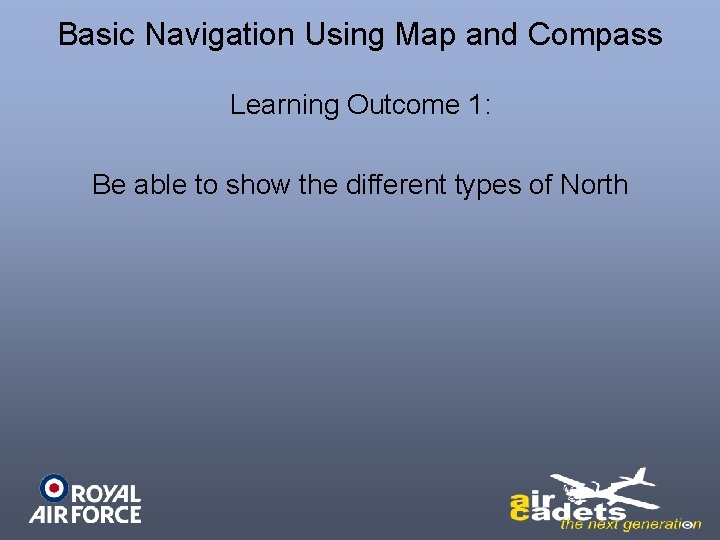 Basic Navigation Using Map and Compass Learning Outcome 1: Be able to show the