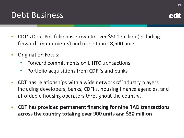 19 Debt Business § CDT’s Debt Portfolio has grown to over $500 million (including