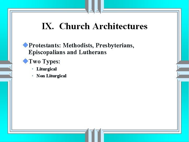 IX. Church Architectures u. Protestants: Methodists, Presbyterians, Episcopalians and Lutherans u. Two Types: •