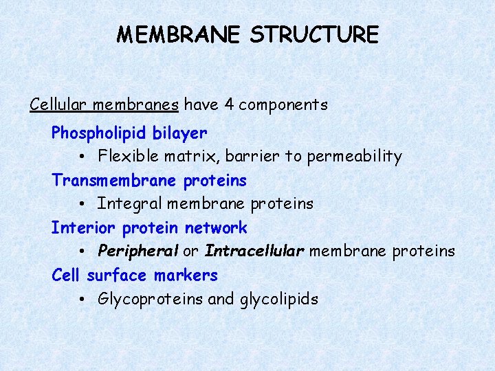 MEMBRANE STRUCTURE Cellular membranes have 4 components Phospholipid bilayer • Flexible matrix, barrier to