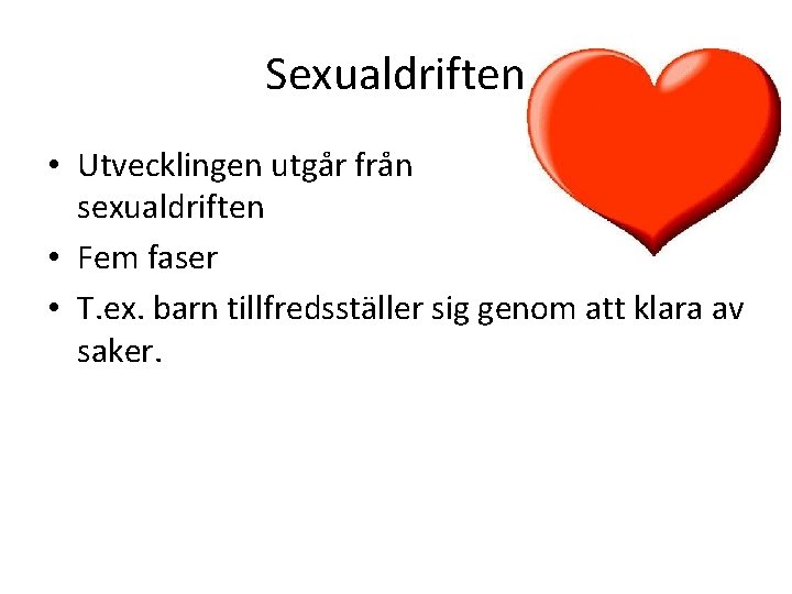 Sexualdriften • Utvecklingen utgår från sexualdriften • Fem faser • T. ex. barn tillfredsställer