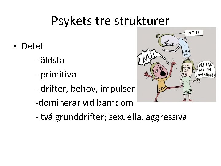 Psykets tre strukturer • Detet - äldsta - primitiva - drifter, behov, impulser -dominerar