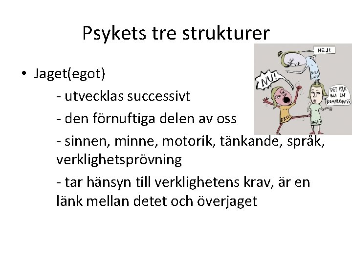 Psykets tre strukturer • Jaget(egot) - utvecklas successivt - den förnuftiga delen av oss