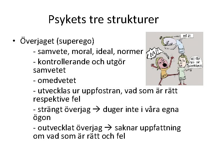 Psykets tre strukturer • Överjaget (superego) - samvete, moral, ideal, normer - kontrollerande och