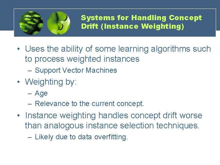 Systems for Handling Concept Drift (Instance Weighting) • Uses the ability of some learning