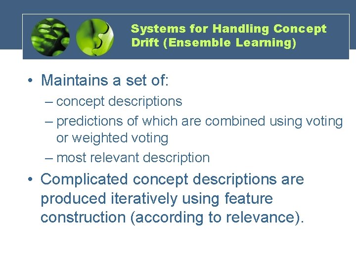 Systems for Handling Concept Drift (Ensemble Learning) • Maintains a set of: – concept