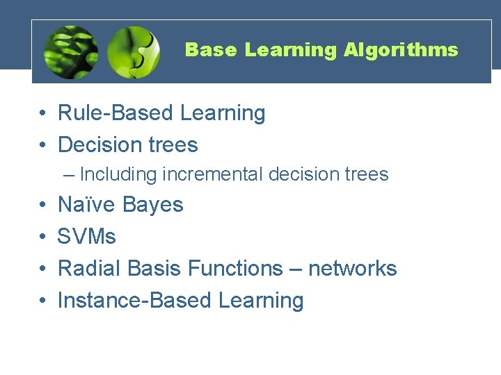Base Learning Algorithms • Rule-Based Learning • Decision trees – Including incremental decision trees