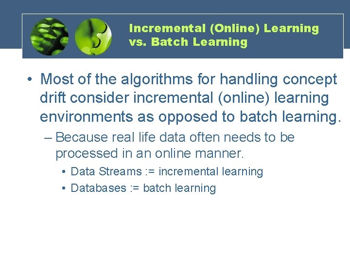 Incremental (Online) Learning vs. Batch Learning • Most of the algorithms for handling concept