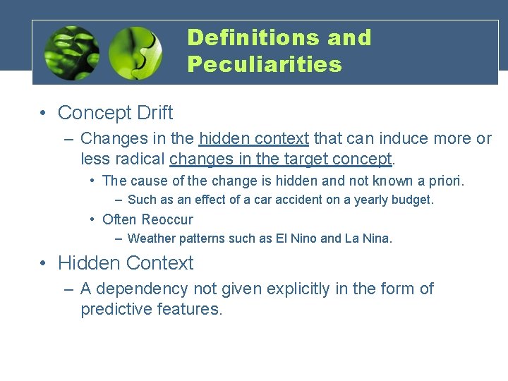 Definitions and Peculiarities • Concept Drift – Changes in the hidden context that can