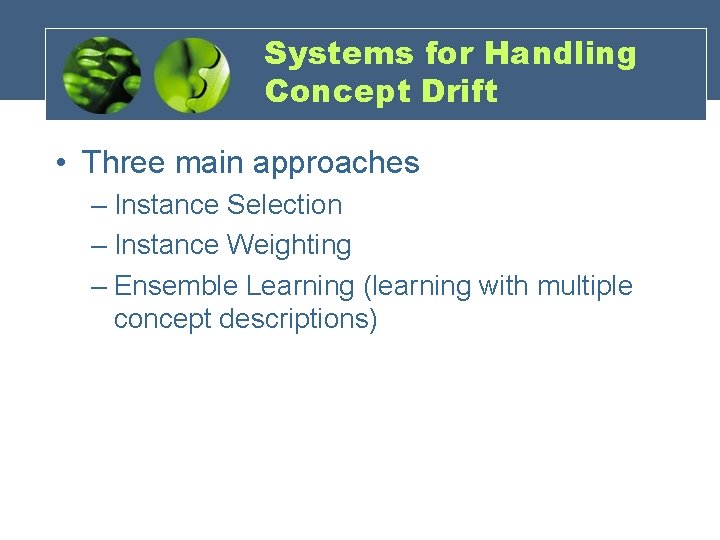 Systems for Handling Concept Drift • Three main approaches – Instance Selection – Instance