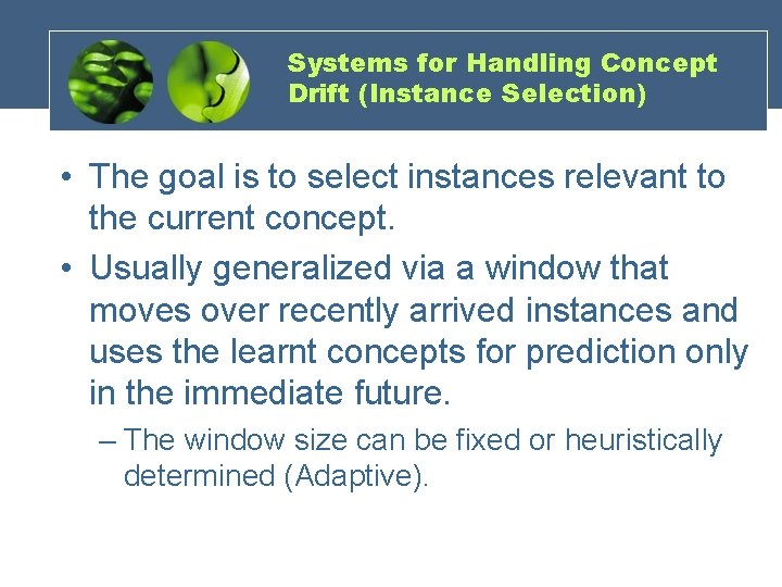 Systems for Handling Concept Drift (Instance Selection) • The goal is to select instances