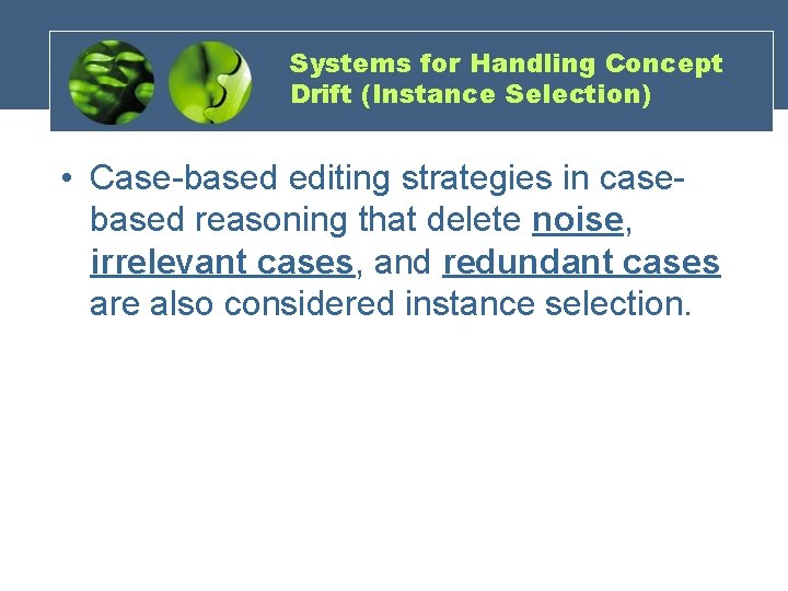 Systems for Handling Concept Drift (Instance Selection) • Case-based editing strategies in casebased reasoning