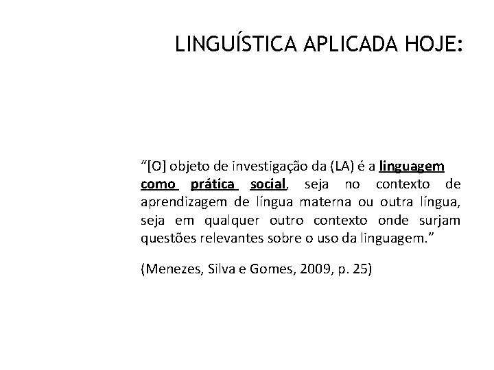 LINGUÍSTICA APLICADA HOJE: “[O] objeto de investigação da (LA) é a linguagem como prática