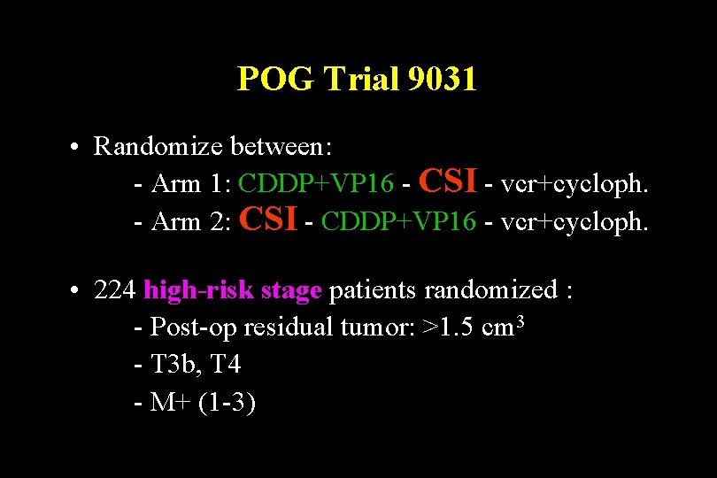 POG Trial 9031 • Randomize between: - Arm 1: CDDP+VP 16 - CSI -