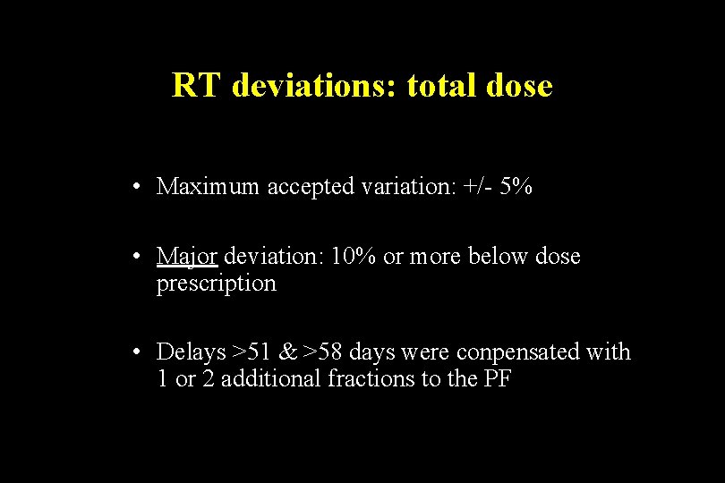 RT deviations: total dose • Maximum accepted variation: +/- 5% • Major deviation: 10% RT deviations: total dose • Maximum accepted variation: +/- 5% • Major deviation: 10%