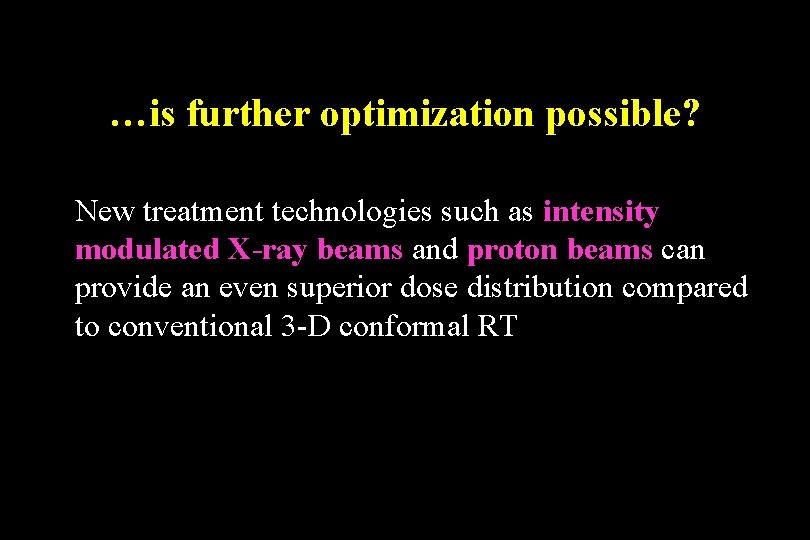 …is further optimization possible? New treatment technologies such as intensity modulated X-ray beams and …is further optimization possible? New treatment technologies such as intensity modulated X-ray beams and
