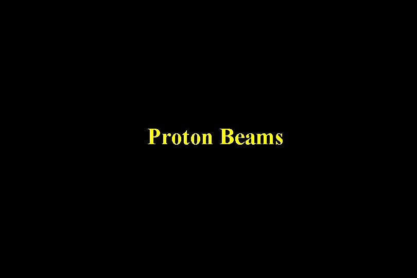 Proton Beams Proton Beams