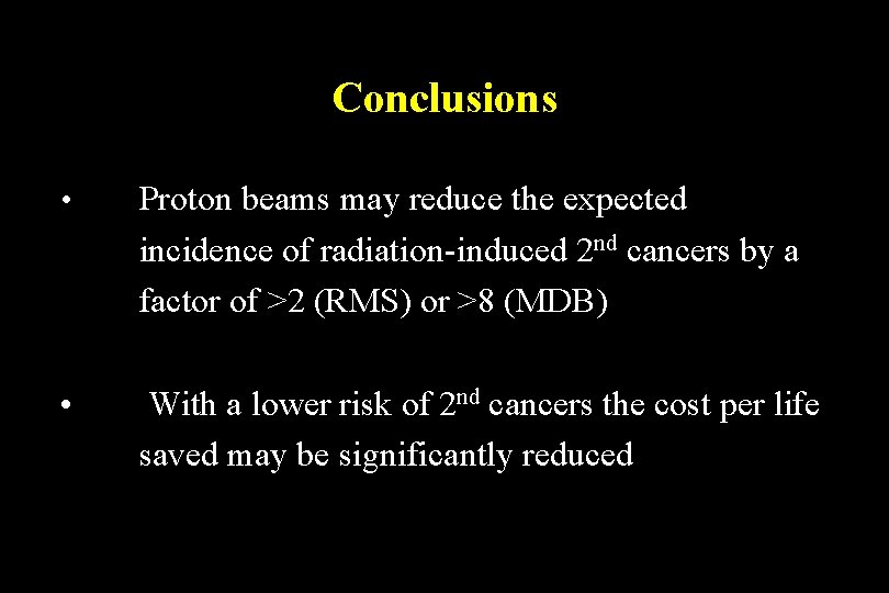 Conclusions • Proton beams may reduce the expected incidence of radiation-induced 2 nd cancers