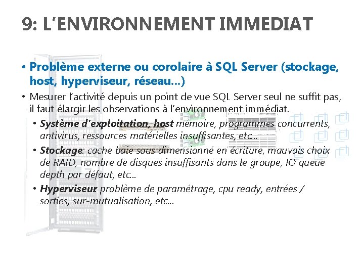 9: L’ENVIRONNEMENT IMMEDIAT • Problème externe ou corolaire à SQL Server (stockage, host, hyperviseur,