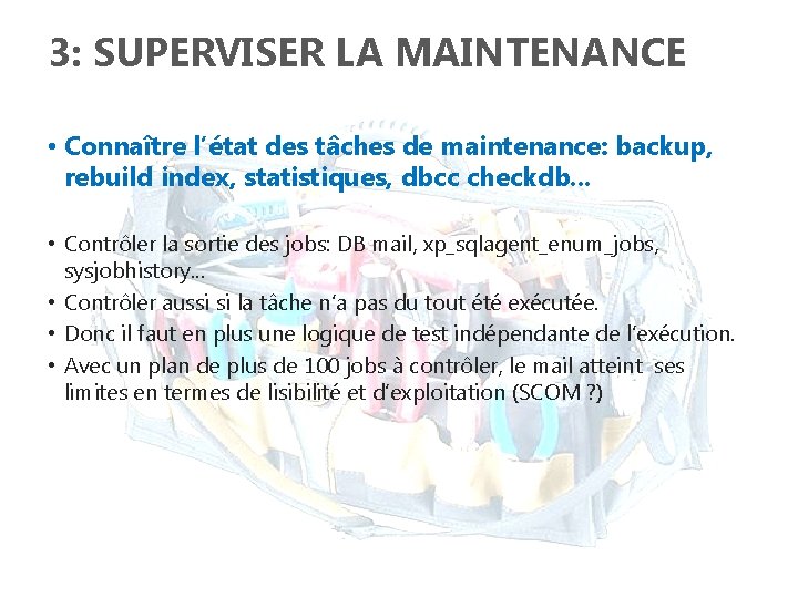 3: SUPERVISER LA MAINTENANCE • Connaître l’état des tâches de maintenance: backup, rebuild index,