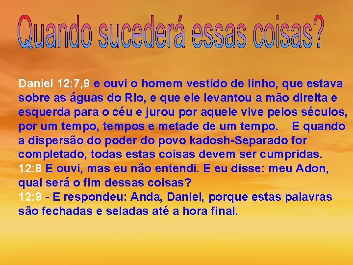 Daniel 12: 7, 9 e ouvi o homem vestido de linho, que estava sobre