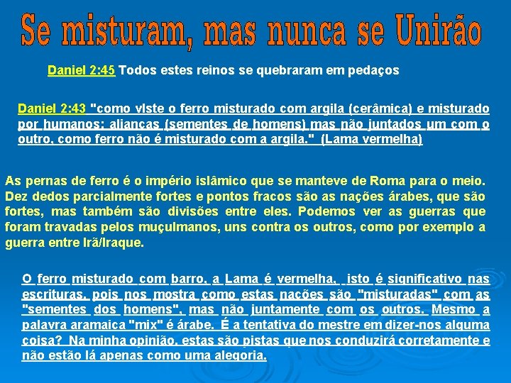 Daniel 2: 45 Todos estes reinos se quebraram em pedaços Daniel 2: 43 "como