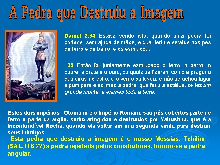 Daniel 2: 34 Estava vendo isto, quando uma pedra foi cortada, sem ajuda de