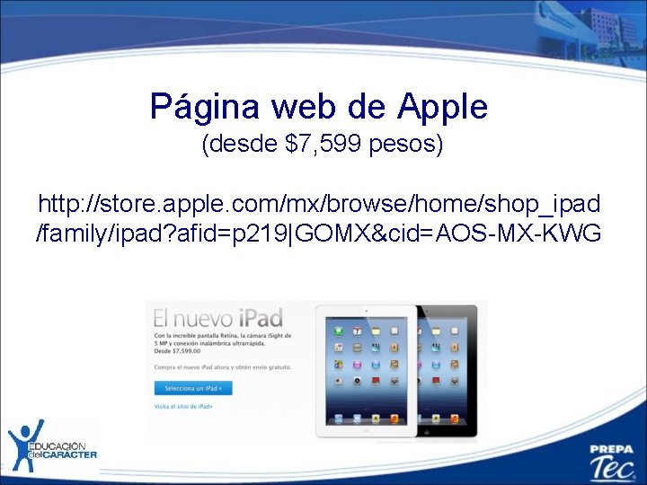 Página web de Apple (desde $7, 599 pesos) http: //store. apple. com/mx/browse/home/shop_ipad /family/ipad? afid=p