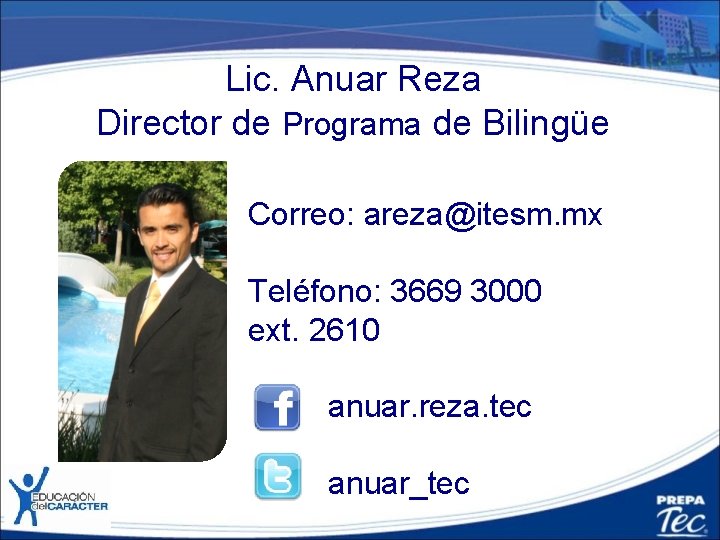 Lic. Anuar Reza Director de Programa de Bilingüe Correo: areza@itesm. mx Teléfono: 3669 3000