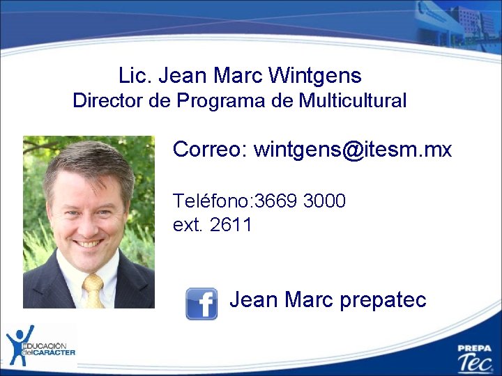 Lic. Jean Marc Wintgens Director de Programa de Multicultural Correo: wintgens@itesm. mx Teléfono: 3669