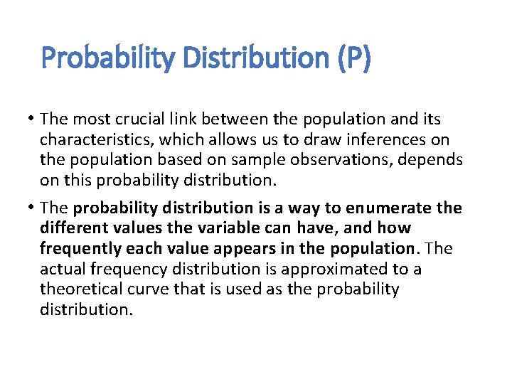 Probability Distribution (P) • The most crucial link between the population and its characteristics,