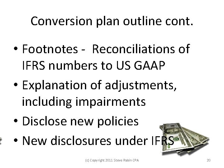 Conversion plan outline cont. • Footnotes - Reconciliations of IFRS numbers to US GAAP