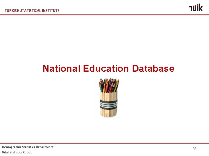 TURKISH STATISTICAL INSTITUTE National Education Database Demographic Statistics Department Vital Statistics Group 33 