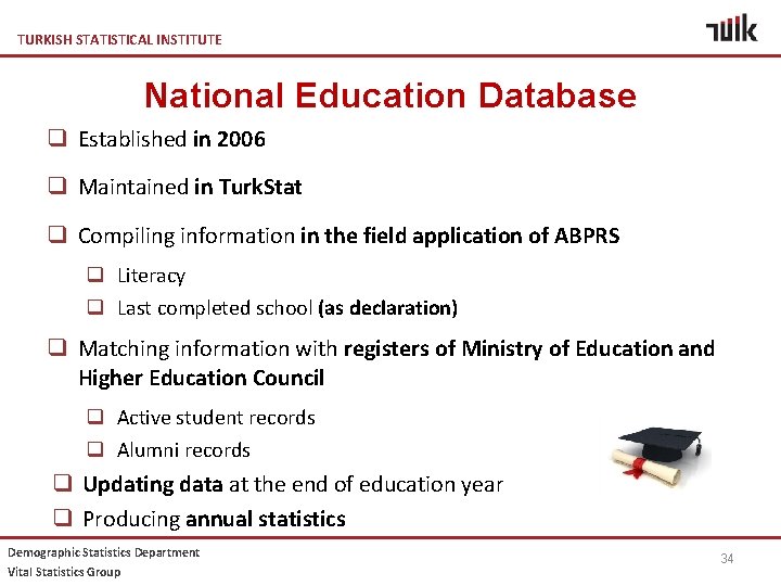 TURKISH STATISTICAL INSTITUTE National Education Database q Established in 2006 q Maintained in Turk.