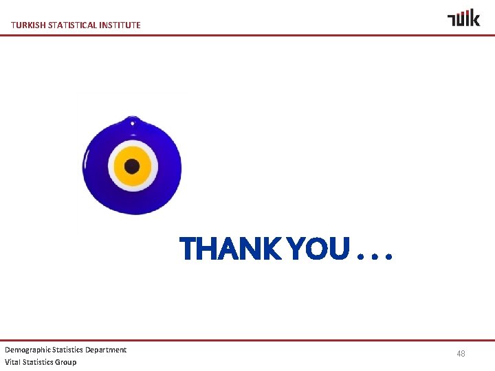 TURKISH STATISTICAL INSTITUTE THANK YOU. . . Demographic Statistics Department Vital Statistics Group 48