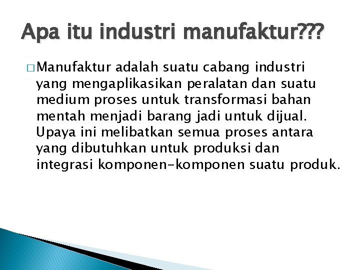 Apa itu industri manufaktur? ? ? � Manufaktur adalah suatu cabang industri yang mengaplikasikan