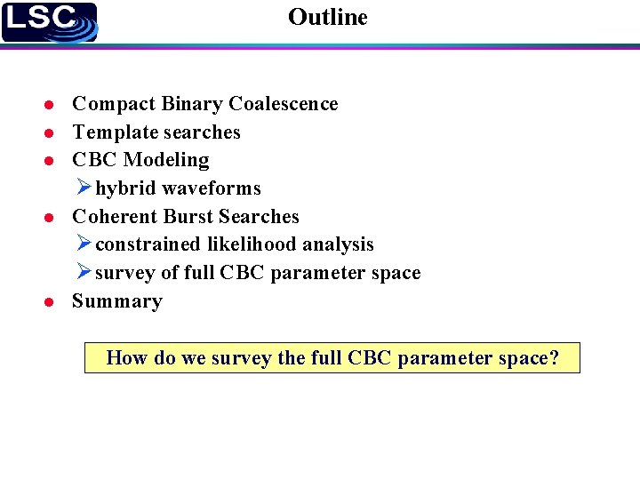 Outline l l l Compact Binary Coalescence Template searches CBC Modeling Ø hybrid waveforms