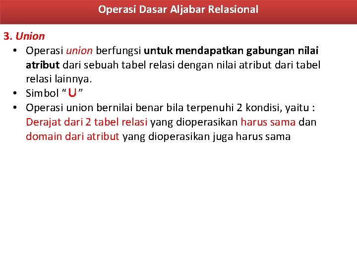 Operasi Dasar Aljabar Relasional 3. Union • Operasi union berfungsi untuk mendapatkan gabungan nilai