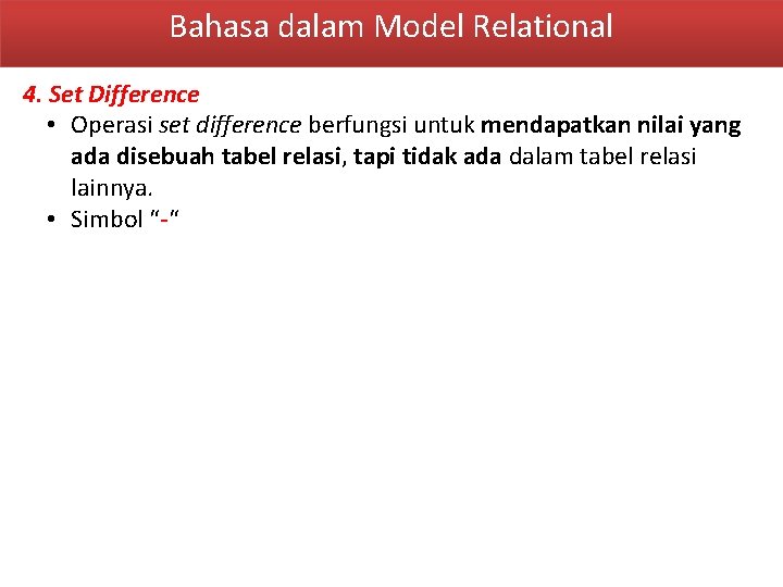 Bahasa dalam Model Relational 4. Set Difference • Operasi set difference berfungsi untuk mendapatkan