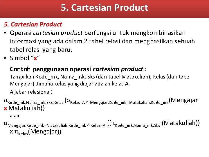 5. Cartesian Product • Operasi cartesian product berfungsi untuk mengkombinasikan informasi yang ada dalam