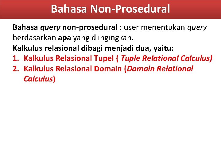 Bahasa Non-Prosedural Bahasa query non-prosedural : user menentukan query berdasarkan apa yang diingingkan. Kalkulus