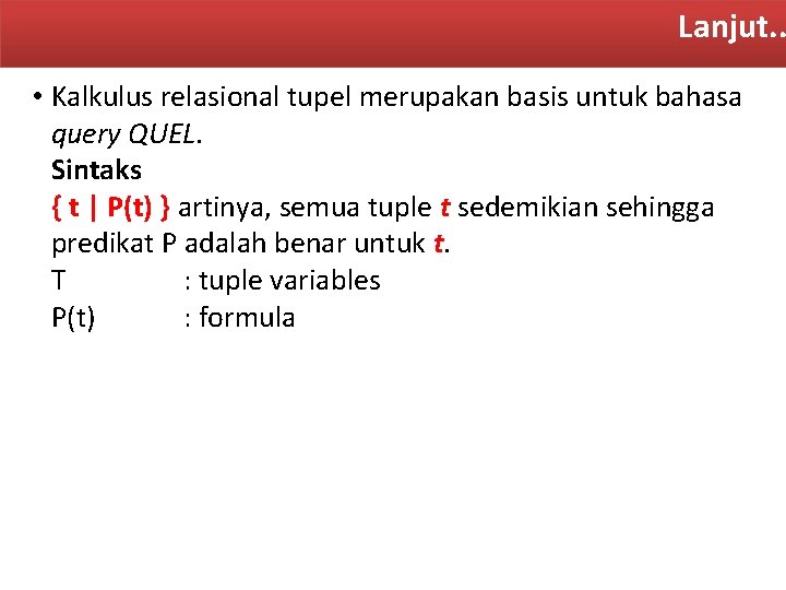 Lanjut. . • Kalkulus relasional tupel merupakan basis untuk bahasa query QUEL. Sintaks {