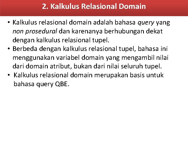 2. Kalkulus Relasional Domain • Kalkulus relasional domain adalah bahasa query yang non prosedural